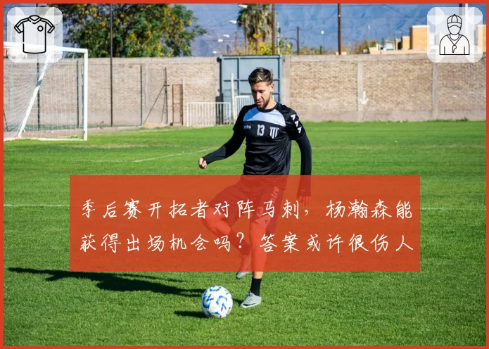 季后赛开拓者对阵马刺，杨瀚森能获得出场机会吗？答案或许很伤人