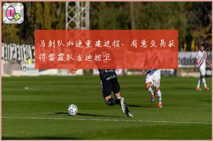 马刺队加速重建进程，有意交易获得雷霆队吉迪控卫