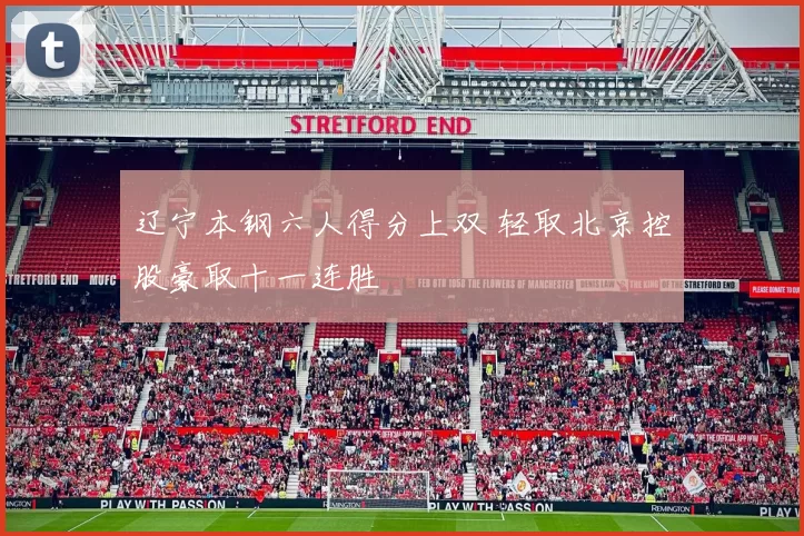 辽宁本钢六人得分上双 轻取北京控股豪取十一连胜