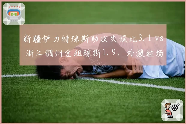 新疆伊力特琼斯助攻失误比3.1 vs 浙江稠州金租琼斯1.9，外援控场稳定性定生死